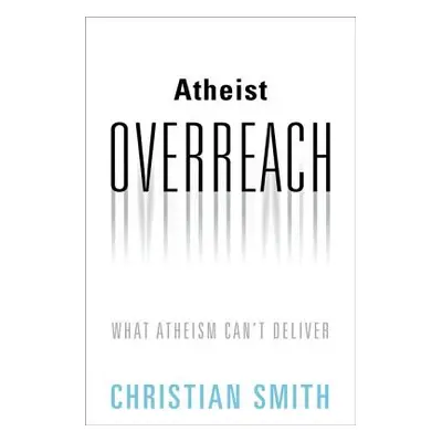 "Atheist Overreach: What Atheism Can't Deliver" - "" ("Smith Christian")