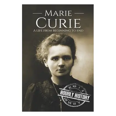 "Marie Curie: A Life From Beginning to End" - "" ("History Hourly")