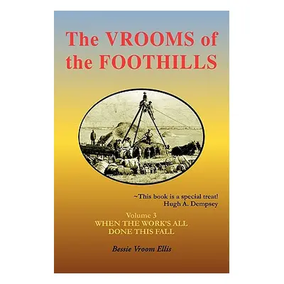 "The Vrooms of the Foothills, Volume 3: When the Work's All Done This Fall" - "" ("Ellis Bessie 