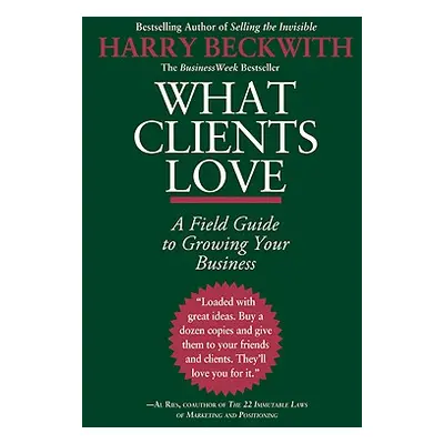 "What Clients Love: A Field Guide to Growing Your Business" - "" ("Beckwith Harry")