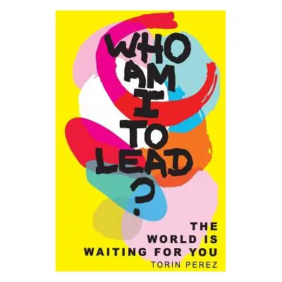 "Who Am I to Lead?: The World Is Waiting for You" - "" ("Perez Torin")