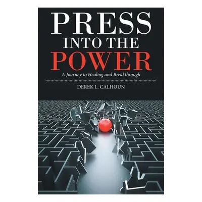 "Press into the Power: A Journey to Healing and Breakthrough" - "" ("Calhoun Derek L.")