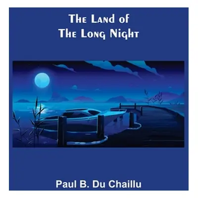 "The Land of the Long Night" - "" ("B. Du Chaillu Paul")