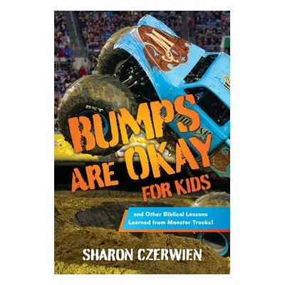 "Bumps Are Okay for Kids: and Other Biblical Lessons Learned from Monster Trucks!" - "" ("Czerwi