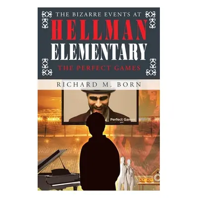 "The Bizarre Events at Hellman Elementary: The Perfect Games" - "" ("Born Richard M.")