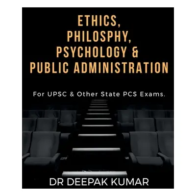 "Ethics Philosophy, Psychology & Public Administration" - "" ("Kumar Deepak")