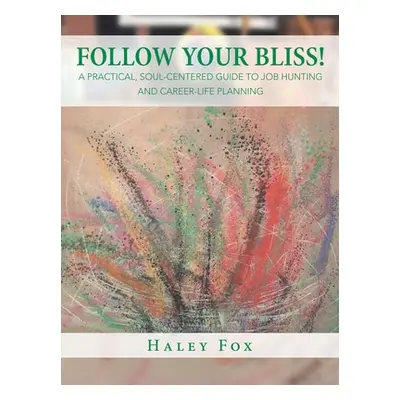 "Follow Your Bliss!: A Practical, Soul-Centered Guide to Job Hunting and Career-Life Planning" -