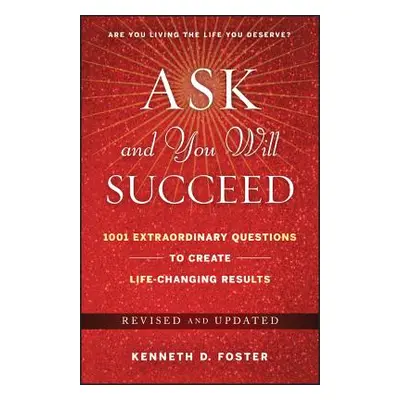 "Ask and You Will Succeed: 1001 Extraordinary Questions to Create Life-Changing Results" - "" ("