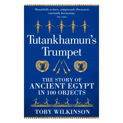 "Tutankhamun's Trumpet" - "The Story of Ancient Egypt in 100 Objects" ("Wilkinson Toby")