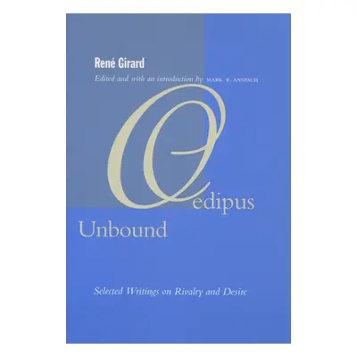 "Oedipus Unbound: Selected Writings on Rivalry and Desire" - "" ("Girard Ren")