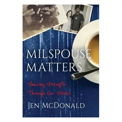 "Milspouse Matters: Sharing Strength through Our Stories" - "" ("McDonald Jen")