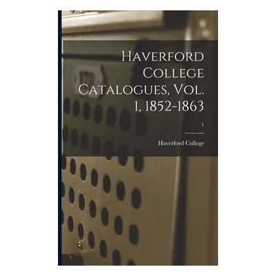 "Haverford College Catalogues, Vol. 1, 1852-1863; 1" - "" ("Haverford College")