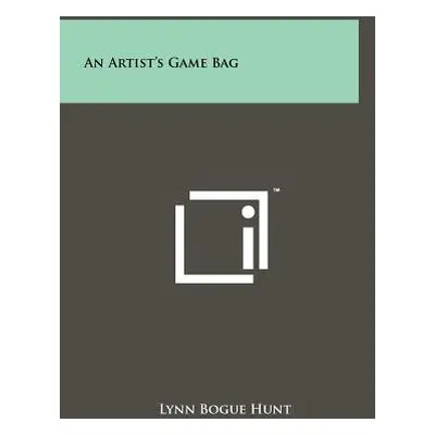 "An Artist's Game Bag" - "" ("Hunt Lynn Bogue")