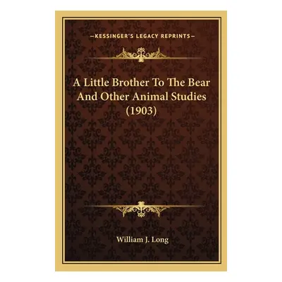 "A Little Brother To The Bear And Other Animal Studies (1903)" - "" ("Long William J.")