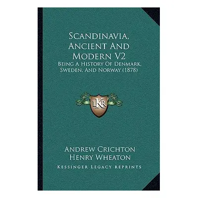 "Scandinavia, Ancient And Modern V2: Being A History Of Denmark, Sweden, And Norway (1878)" - ""