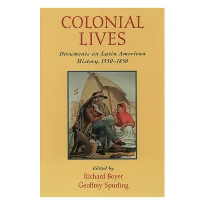 "Colonial Lives: Documents on Latin American History, 1550-1850" - "" ("Boyer Richard G.")