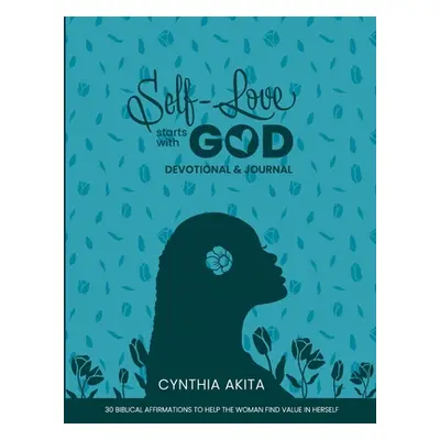 "Self-Love Starts With God: Devotional & Journal: 30 Biblical affirmations to help the woman fin