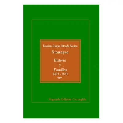 "Nicaragua, Historia y Familias, 1821-1853" - "" ("Duque Estrada Sacasa Esteban")