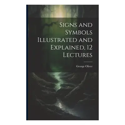 "Signs and Symbols Illustrated and Explained, 12 Lectures" - "" ("Oliver George")