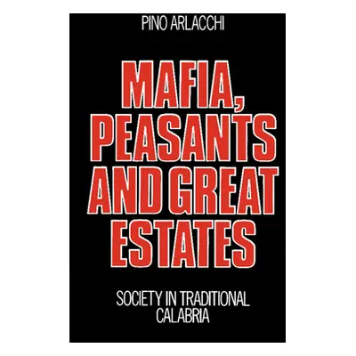 "Mafia, Peasants and Great Estates: Society in Traditional Calabria" - "" ("Arlacchi Pino")