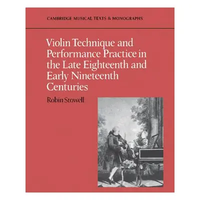 "Violin Technique and Performance Practice in the Late Eighteenth and Early Nineteenth Centuries