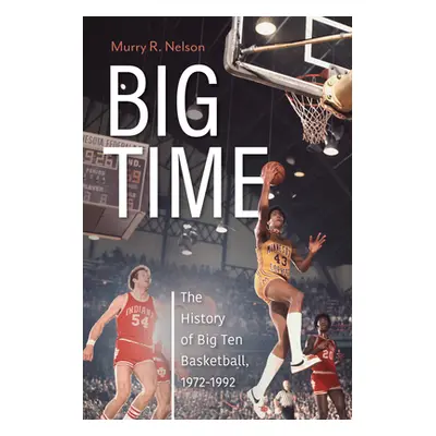 "Big Time: The History of Big Ten Basketball, 1972-1992" - "" ("Nelson Murry R.")