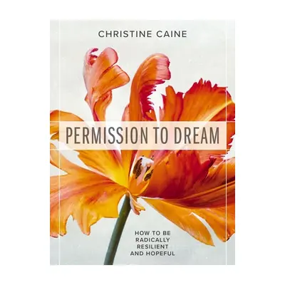 "Permission to Dream: How to Be Radically Resilient and Hopeful" - "" ("Caine Christine")