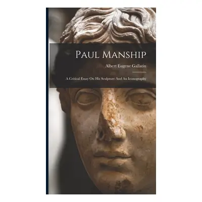 "Paul Manship: A Critical Essay On His Sculpture And An Iconography" - "" ("Gallatin Albert Euge