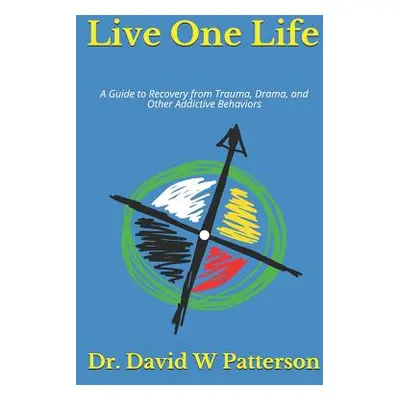 "Live One Life: A Guide to Recovery from Trauma, Drama, and Other Addictive Behaviors" - "" ("Pa