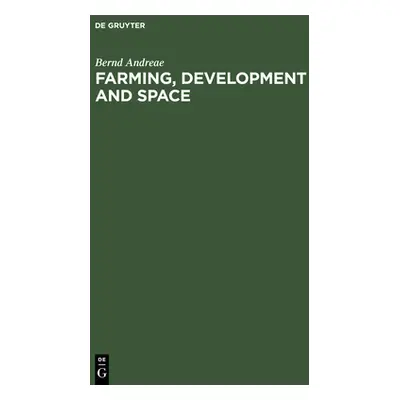 "Farming, Development and Space: A World Agricultural Geography" - "" ("Andreae Bernd")