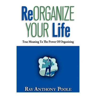 "ReOrganize Your Life" - "" ("Poole Ray Anthony")