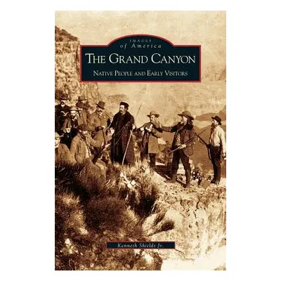 "Grand Canyon: Native People and Early Visitors" - "" ("Shields Kenneth")