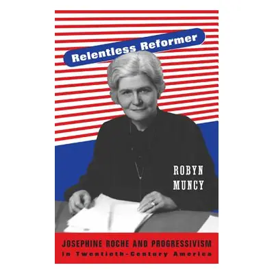 "Relentless Reformer: Josephine Roche and Progressivism in Twentieth-Century America" - "" ("Mun