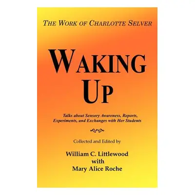 "Waking Up: The Work of Charlotte Selver" - "" ("Littlewood William C.")