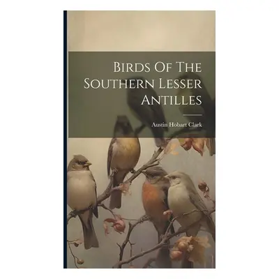 "Birds Of The Southern Lesser Antilles" - "" ("Clark Austin Hobart")