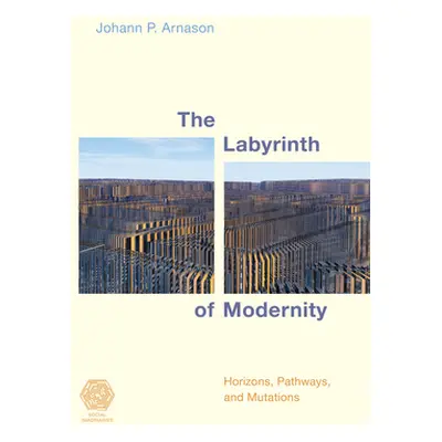 "The Labyrinth of Modernity: Horizons, Pathways and Mutations" - "" ("Arnason Johann P.")