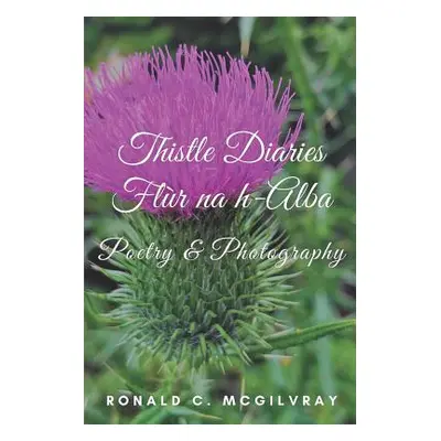 "Thistle Diaries: Flur na h-Alba" - "" ("McGilvray Ronald Charles")