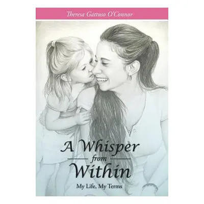 "A Whisper from Within: My Life, My Terms" - "" ("O'Connor Theresa Gattuso")