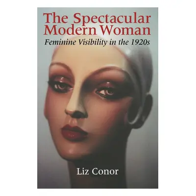 "The Spectacular Modern Woman: Feminine Visibility in the 1920s" - "" ("Conor Liz")