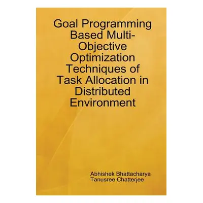 "Goal Programming Based Multi-Objective Optimization Techniques of Task Allocation in Distribute