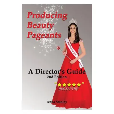 "Producing Beauty Pageants: A Director's Guide, 2nd Edition" - "" ("Stanley Anna")