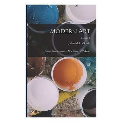 "Modern Art: Being a Contribution to a New System of sthetics; Volume 1" - "" ("Meier-Graefe Jul