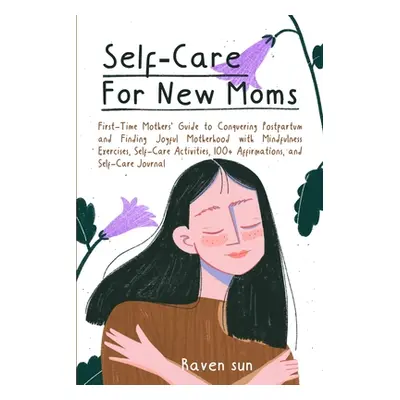 "Self-Care for New Moms: First-Time Mothers' Guide to Conquering Postpartum and Finding Joyful M