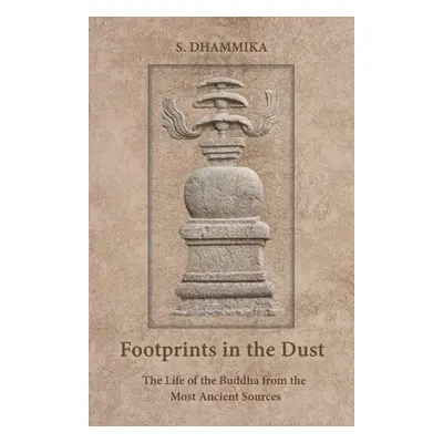 "Footprints in the Dust: The Life of the Buddha from the Most Ancient Sources" - "" ("Dhammika S