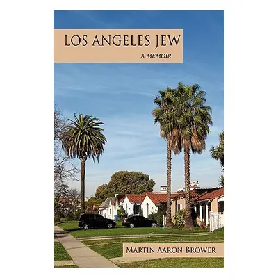 "Los Angeles Jew: A Memoir" - "" ("Martin Aaron Brower Aaron Brower")