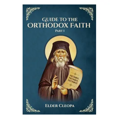 "Guide to the Orthodox Faith Part 1" - "" ("The Romanian Elder Cleopa")