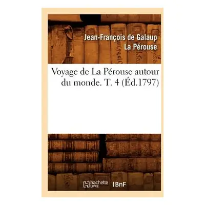 "Voyage de la Prouse Autour Du Monde. T. 4 (d.1797)" - "" ("La Prouse Jean-Franois de Galaup")