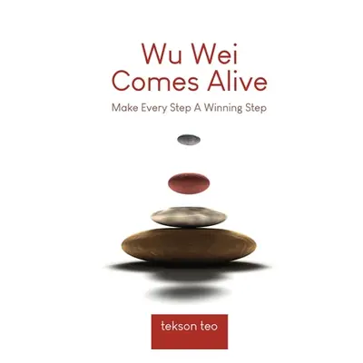 "Wu Wei Comes Alive: Make Every Step A Winning Step" - "" ("Teo Tekson")