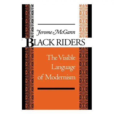 "Black Riders: The Visible Language of Modernism" - "" ("McGann Jerome J.")