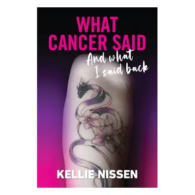 "What Cancer Said: And what I said back" - "" ("Nissen Kellie")